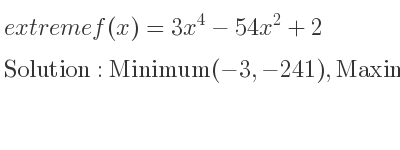 The extreme f(x)=3x^4-54x^2+2 is Minimum(-3,-241),Maximum(0,2),Minimum(3,-241)